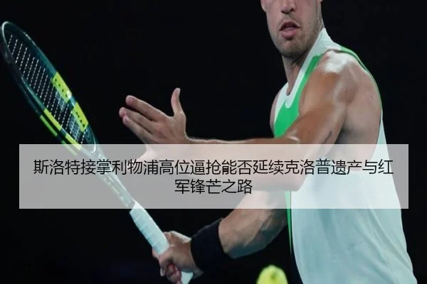 斯洛特接掌利物浦高位逼抢能否延续克洛普遗产与红军锋芒之路
