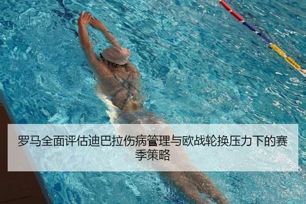 罗马全面评估迪巴拉伤病管理与欧战轮换压力下的赛季策略