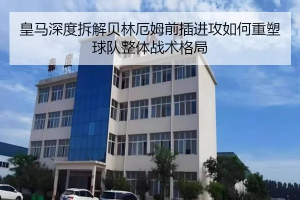 皇马深度拆解贝林厄姆前插进攻如何重塑球队整体战术格局